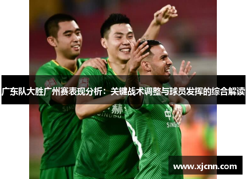 广东队大胜广州赛表现分析：关键战术调整与球员发挥的综合解读
