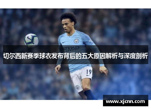 切尔西新赛季球衣发布背后的五大原因解析与深度剖析