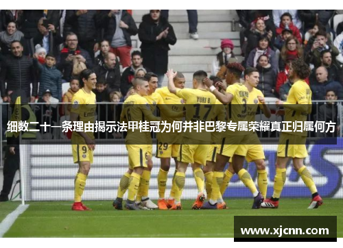 细数二十一条理由揭示法甲桂冠为何并非巴黎专属荣耀真正归属何方